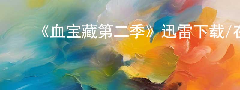 陈有如的动漫综艺大全,《血宝藏第二季》迅雷下载/在线观看-犯罪历史-美剧天堂
